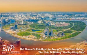 Thủ Thiêm Có Phù Hợp Làm Trung Tâm Tài Chính Không? Tầm Nhìn Từ Những "Sân Bay Dòng Tiền" - Bách Như Properties - BNPs