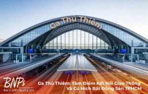 Ga Thủ Thiêm: Tâm Điểm Kết Nối Giao Thông Và Cú Hích Bất Động Sản TPHCM