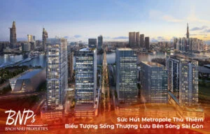 Sức Hút Metropole Thủ Thiêm: Biểu Tượng Sống Thượng Lưu Bên Sông Sài Gòn