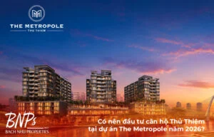 Có nên đầu tư căn hộ Thủ Thiêm tại dự án The Metropole năm 2026?