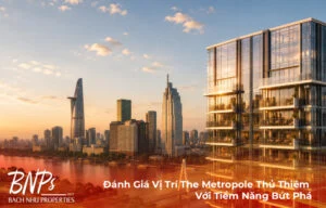 Đánh Giá Vị Trí The Metropole Thủ Thiêm Với Tiềm Năng Bứt Phá